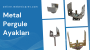 Metal Pergule Ayakları, Metal Pergule Ayağı Modelleri, Metal Pergule Ayağı Fiyatları, Metal Pergule Ayağı Firmaları, Metal Pergule Ayağı Çeşitleri, Metal Pergule Ayağı Montajı