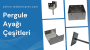Pergule Ayağı Çeşitleri, Pergule Ayağı Modelleri, Pergule Ayağı Fiyatları